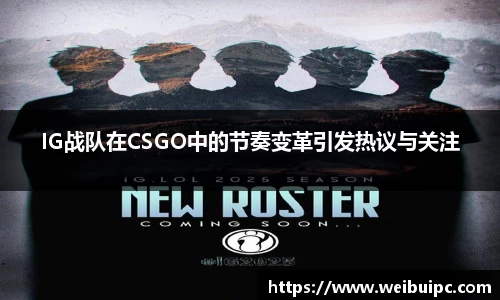 IG战队在CSGO中的节奏变革引发热议与关注