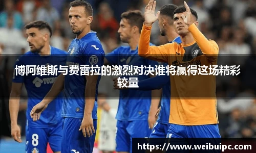 博阿维斯与费雷拉的激烈对决谁将赢得这场精彩较量
