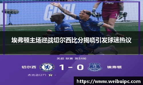 埃弗顿主场迎战切尔西比分揭晓引发球迷热议