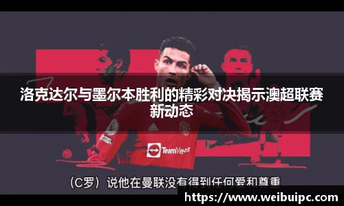 洛克达尔与墨尔本胜利的精彩对决揭示澳超联赛新动态