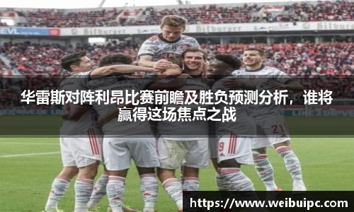 华雷斯对阵利昂比赛前瞻及胜负预测分析，谁将赢得这场焦点之战