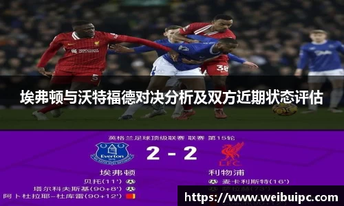 埃弗顿与沃特福德对决分析及双方近期状态评估