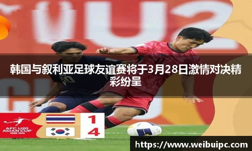 韩国与叙利亚足球友谊赛将于3月28日激情对决精彩纷呈