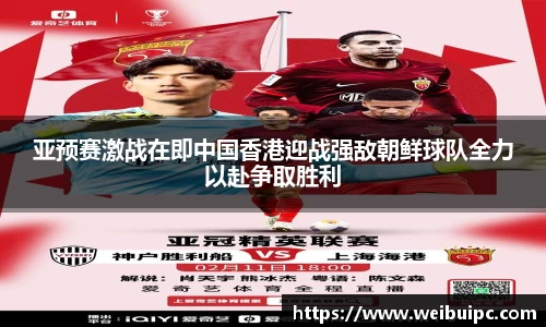 亚预赛激战在即中国香港迎战强敌朝鲜球队全力以赴争取胜利