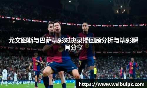 尤文图斯与巴萨精彩对决录播回顾分析与精彩瞬间分享