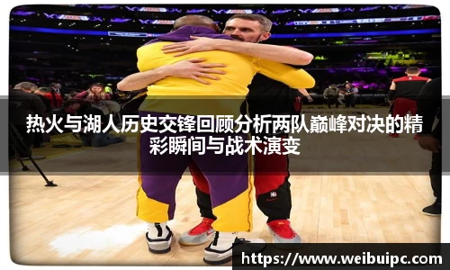 热火与湖人历史交锋回顾分析两队巅峰对决的精彩瞬间与战术演变